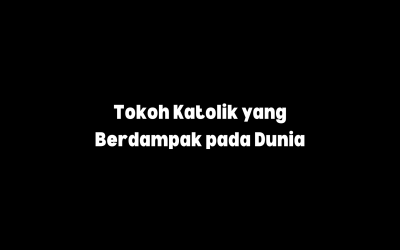 Tokoh Katolik yang Berdampak pada Dunia