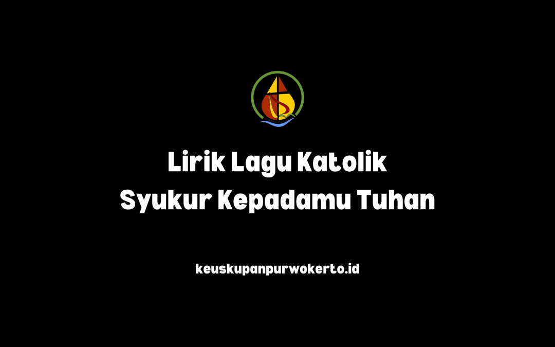 Lirik Lagu Katolik Syukur Kepadamu Tuhan